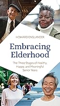 Embracing Elderhood: The Three Stages of Healthy, Happy, and Meaningful Senior Years