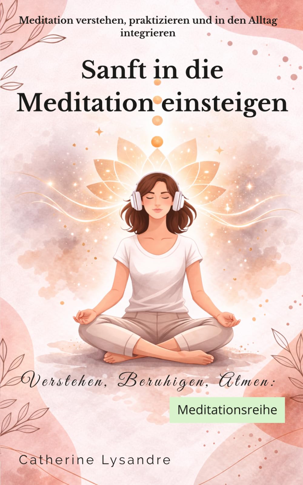 Sanft in die Meditation einsteigen (Verstehen, Beruhigen, Atmen...)