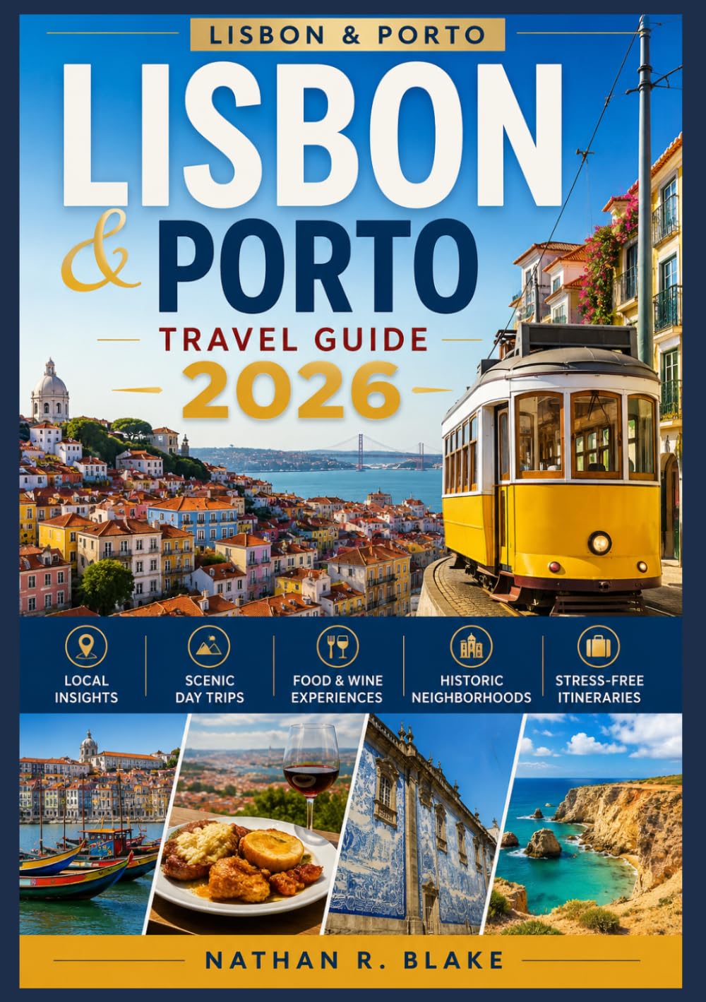 LISBON & PORTO TRAVEL GUIDE 2026: Local Insights, Scenic Day Trips, Food & Wine Experiences, Historic Neighborhoods, and Stress-Free Itineraries for First-Time and Returning Visitors
