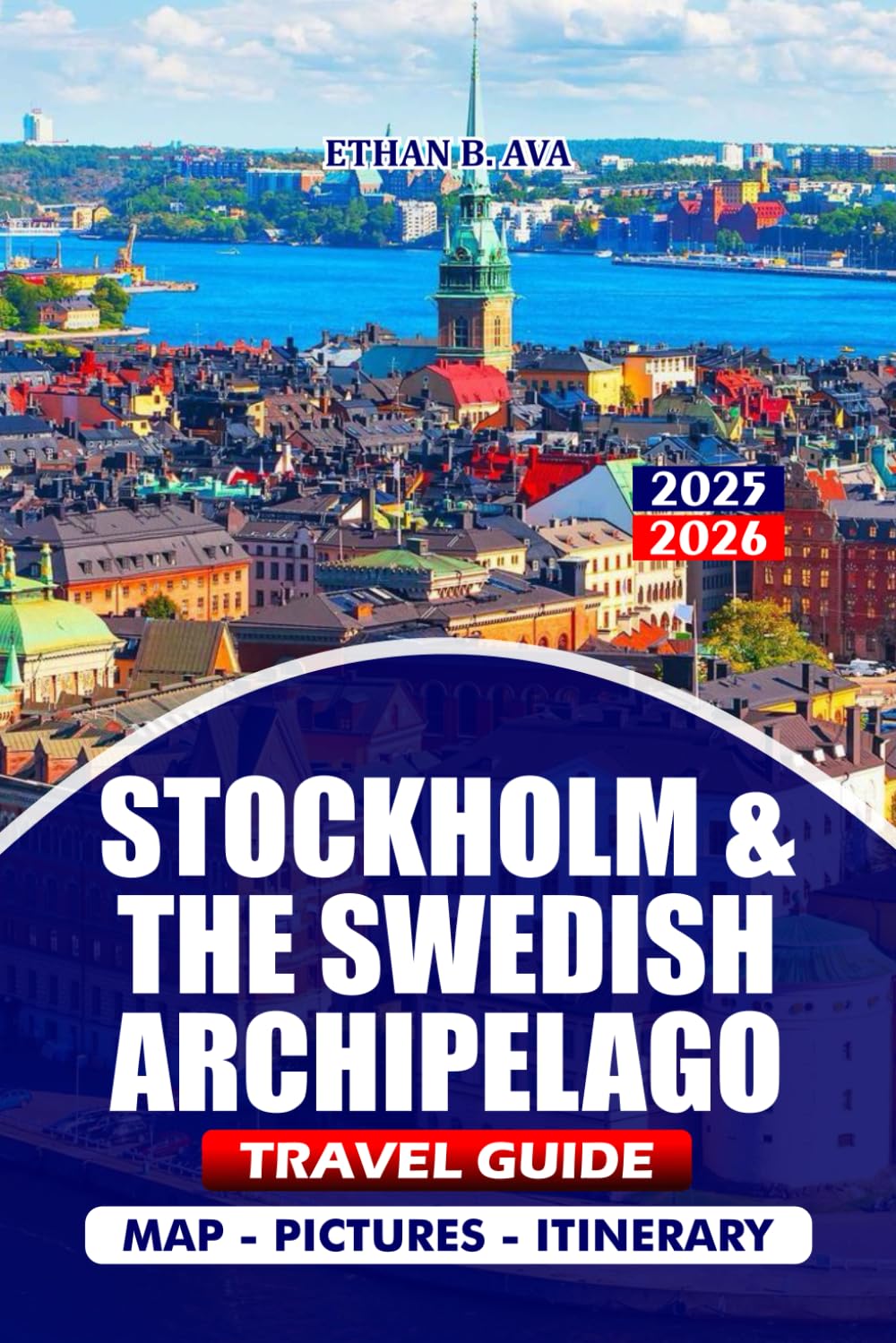 STOCKHOLM & THE SWEDISH ARCHIPELAGO TRAVEL GUIDE 2025/2026: Plan Your Trip with Confidence: Visa Help, Island Adventures, and Local Cuisine for Exploring Sweden’s Coastal Paradise