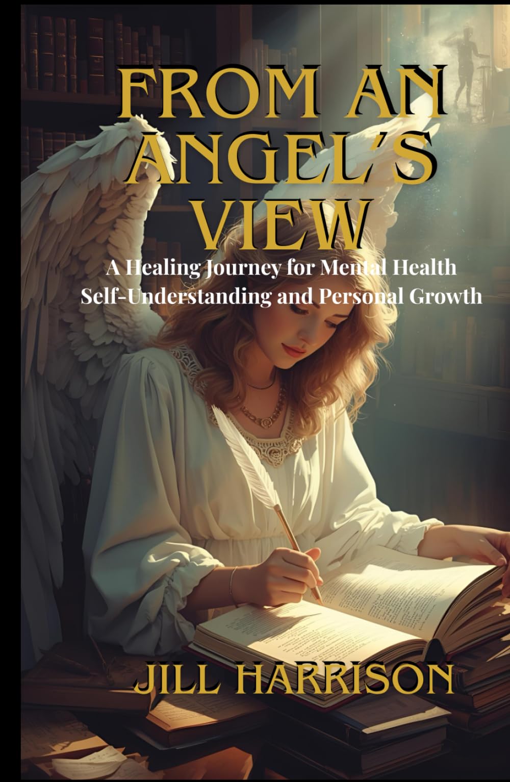 From An Angel's View: A Healing Journey for Mental Health, Self-Understanding and Personal Growth