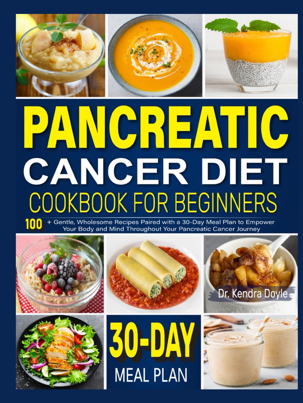 Pancreatic Cancer Diet Cookbook for Beginners: 100+ Gentle, Wholesome Recipes Paired with a 30-Day Meal Plan to Empower Your Body and Mind Throughout Your Pancreatic Cancer Journey