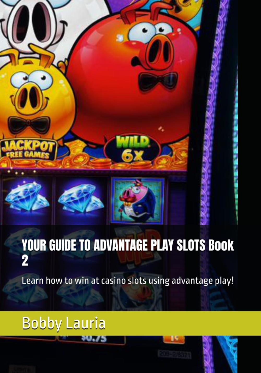 YOUR GUIDE TO ADVANTAGE PLAY SLOTS Book 2: Learn how to win at casino slots using advantage play!