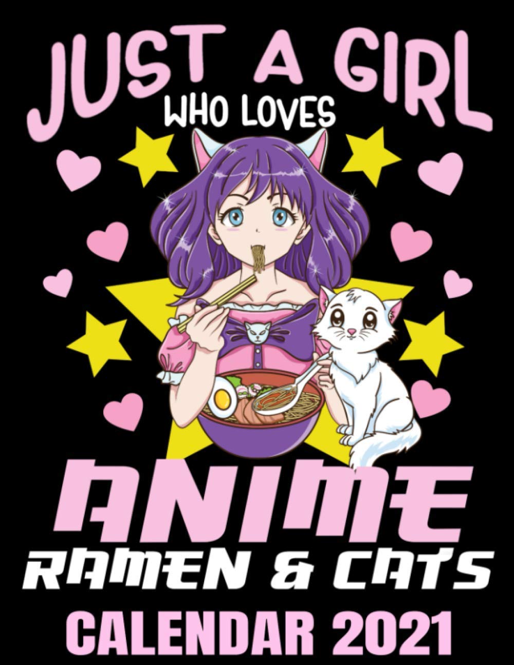 Just A Girl Who Loves Anime Ramen & Cats Calendar 2021: Cute Anime Lover Calendar 2021 - Appointment Planner Book And Organizer Journal - Weekly - Monthly - Yearly