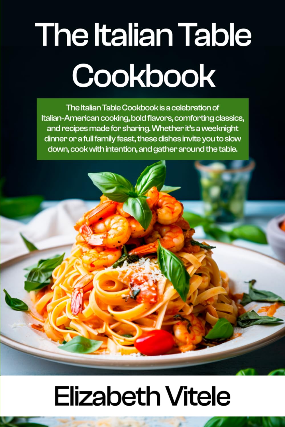 The Italian Table Cookbook: Classic Italian-American Recipes for Everyday Cooking, Family Dinners, and Special Gatherings.