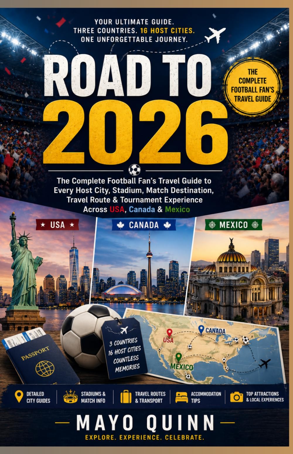 ROAD TO 2026: The Complete Football Fan’s Travel Guide to Every Host City, Stadium, Match Destination & Tournament Experience Across USA, Canada & Mexico