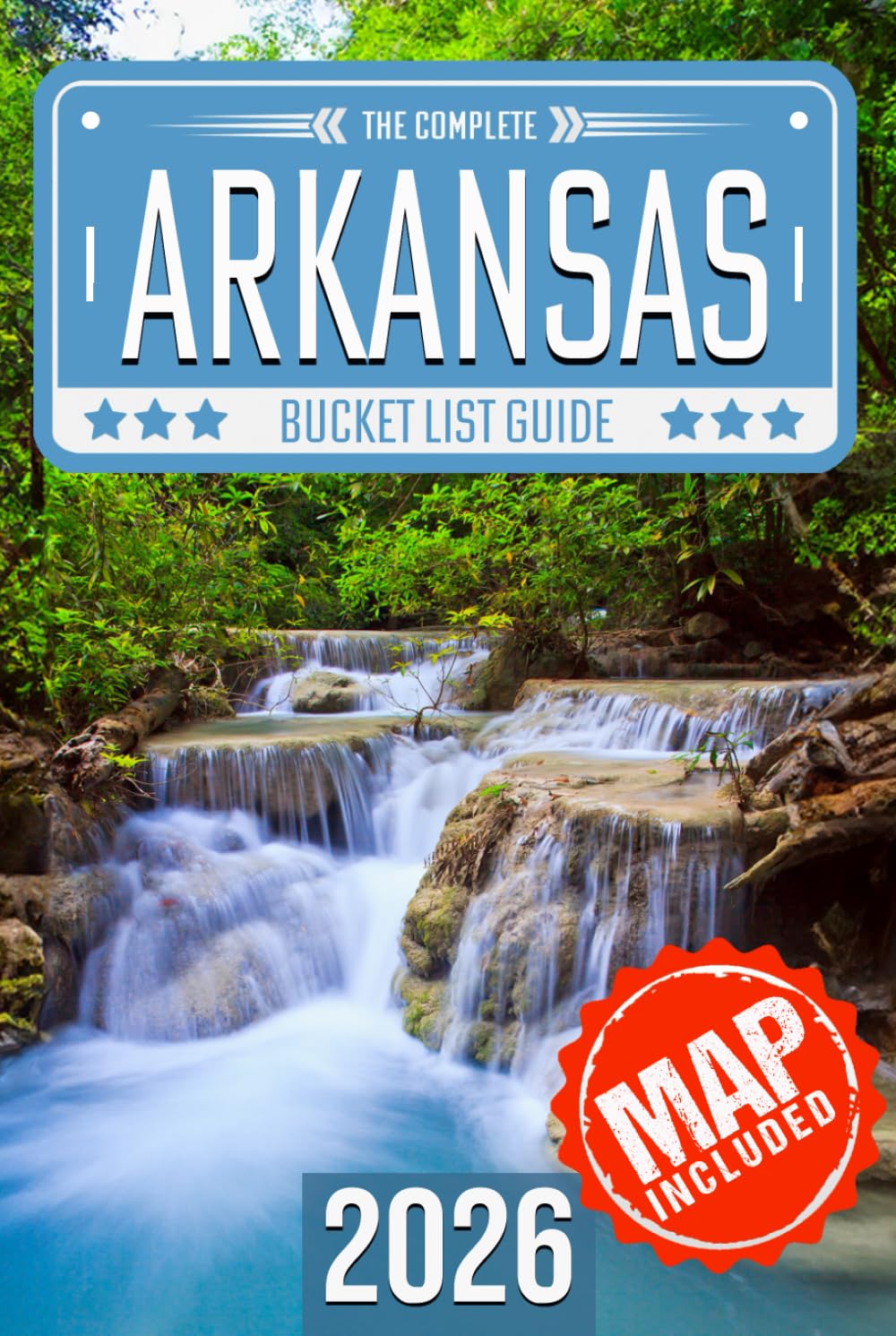 Arkansas Bucket List: Set Off on 120 Epic Adventures and Discover Incredible Destinations to Live Out Your Dreams While Creating Unforgettable Memories that Will Last a Lifetime (Map Included)