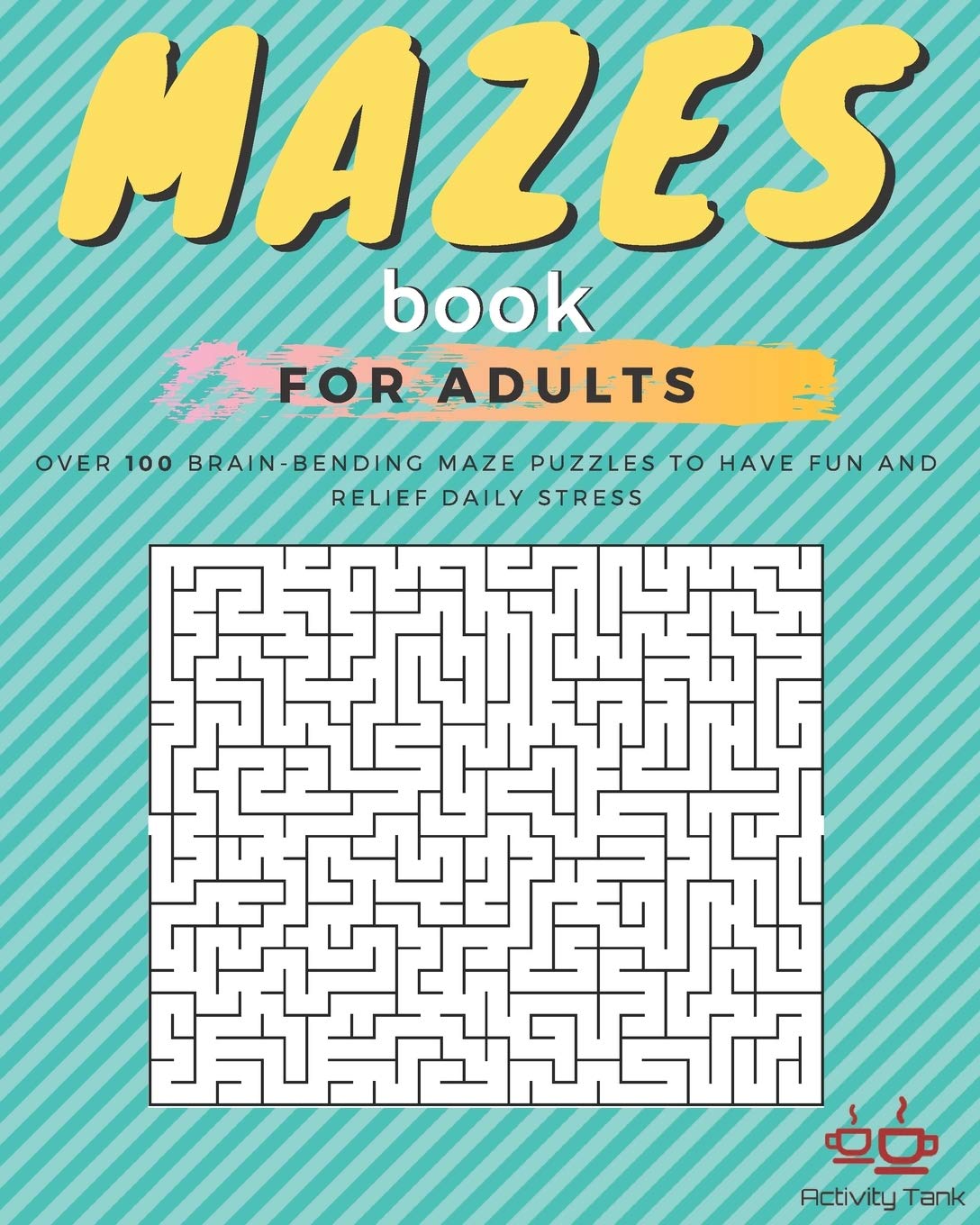 Mazes Book for Adults: Over 100 Brain-Bending Maze Puzzles to Have Fun and Relief Daily Stress (Activity Maze Puzzles Book for Adults)