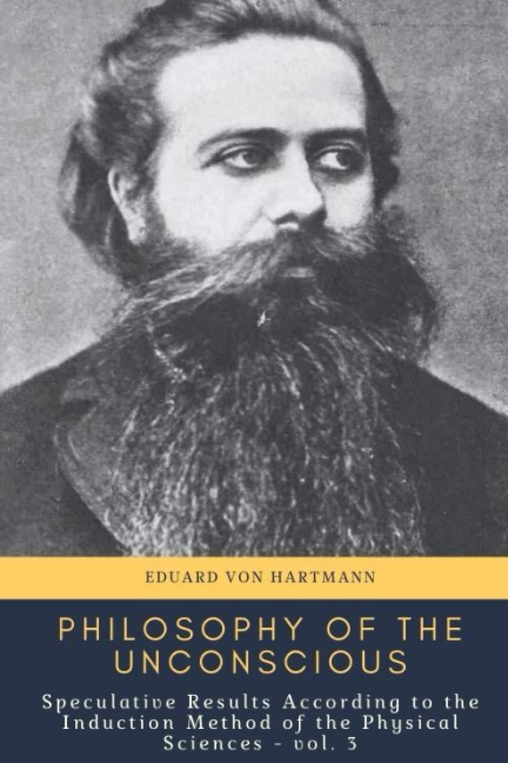 Philosophy of Unconscious: Speculative Results According to the Induction Method of the Physical Sciences - vol. 3