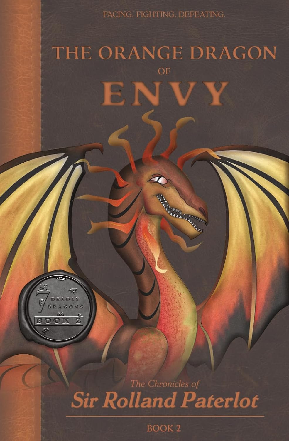 FACING, FIGHTING, & DEFEATING The Orange Dragon of Envy: The Chronicles of Sir Rolland Paterlot (The 7 Deadly Dragons)      Paperback – May 1, 2024