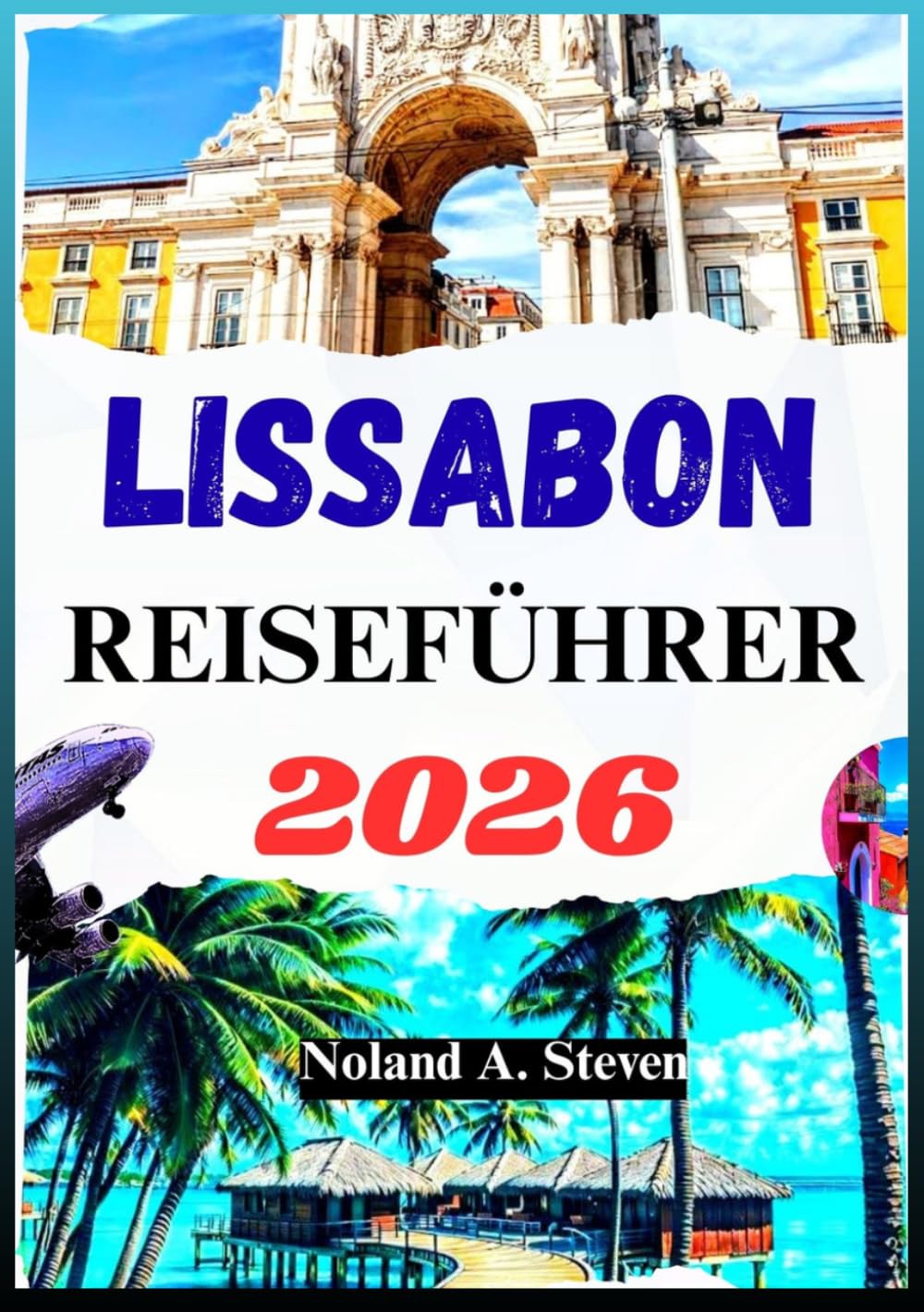 LISSABON REISEFÜHRER 2026: Detaillierte Reiserouten, Bilder und Karten, Budgettipps und versteckte Schätze in Portugals Hauptstadt