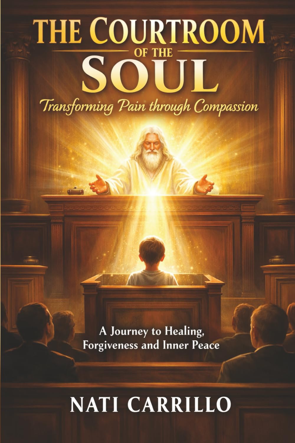 The Courtroom of the Soul: Transforming Pain Through Compassion: A Journey to Healing, Forgiveness, and Inner Peace