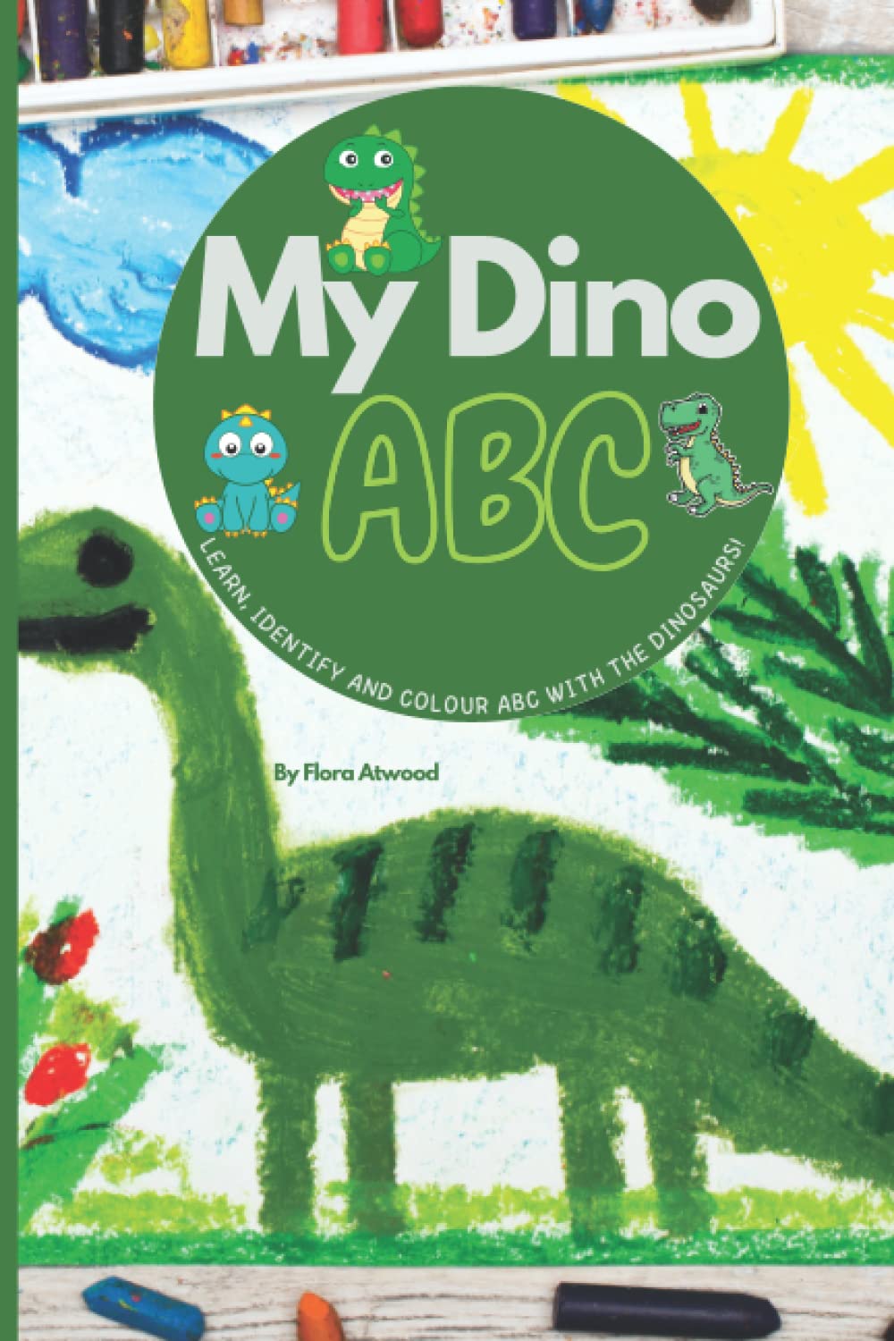 My Dino ABC: Learn, Identify and Colour ABC with the Dinosaurs!