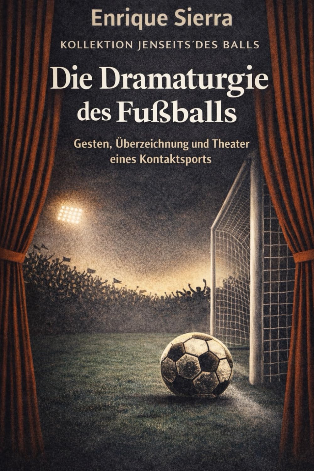 DIE DRAMATURGIE DES FUẞBALLS: Gesten, Überzeichnung und Theater in einem Kontaktsport (Jenseits des Balls)