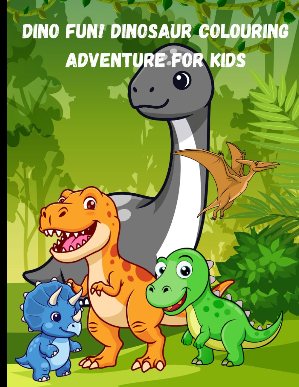 Dino Fun! A Dinosaur Colouring Adventure for Kids Ages 3–8: “Featuring Baby T-Rex, Triceratops, and More! Hours of Fun and Learning”
