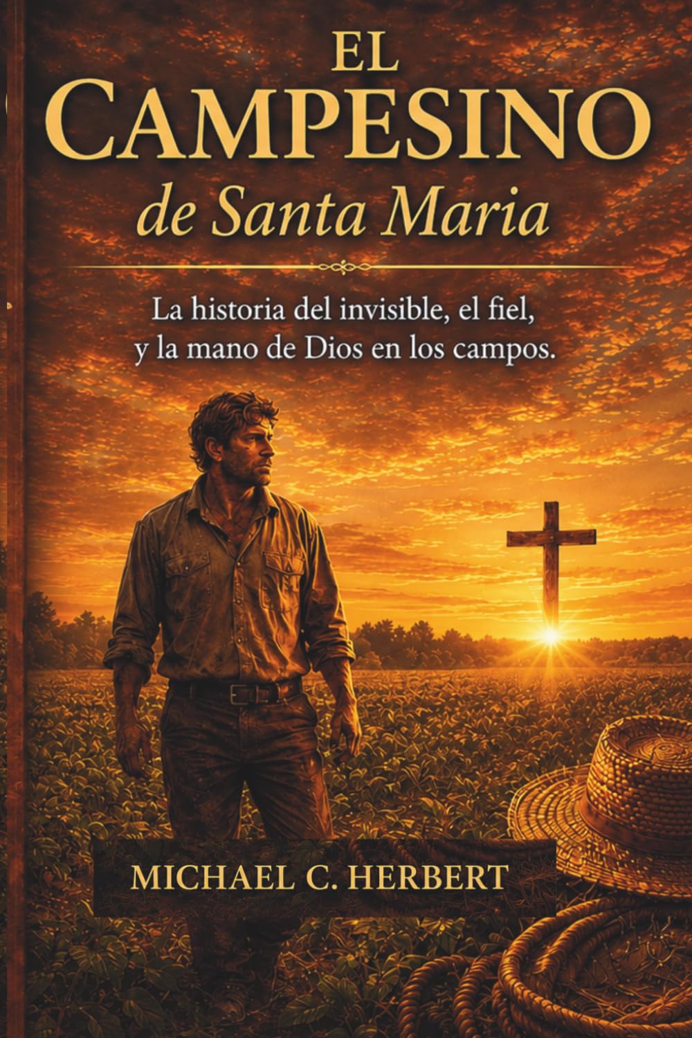 EL CAMPESINO DE SANTA MARÍA: La historia de los invisibles, los fieles y la mano de Dios en los campos