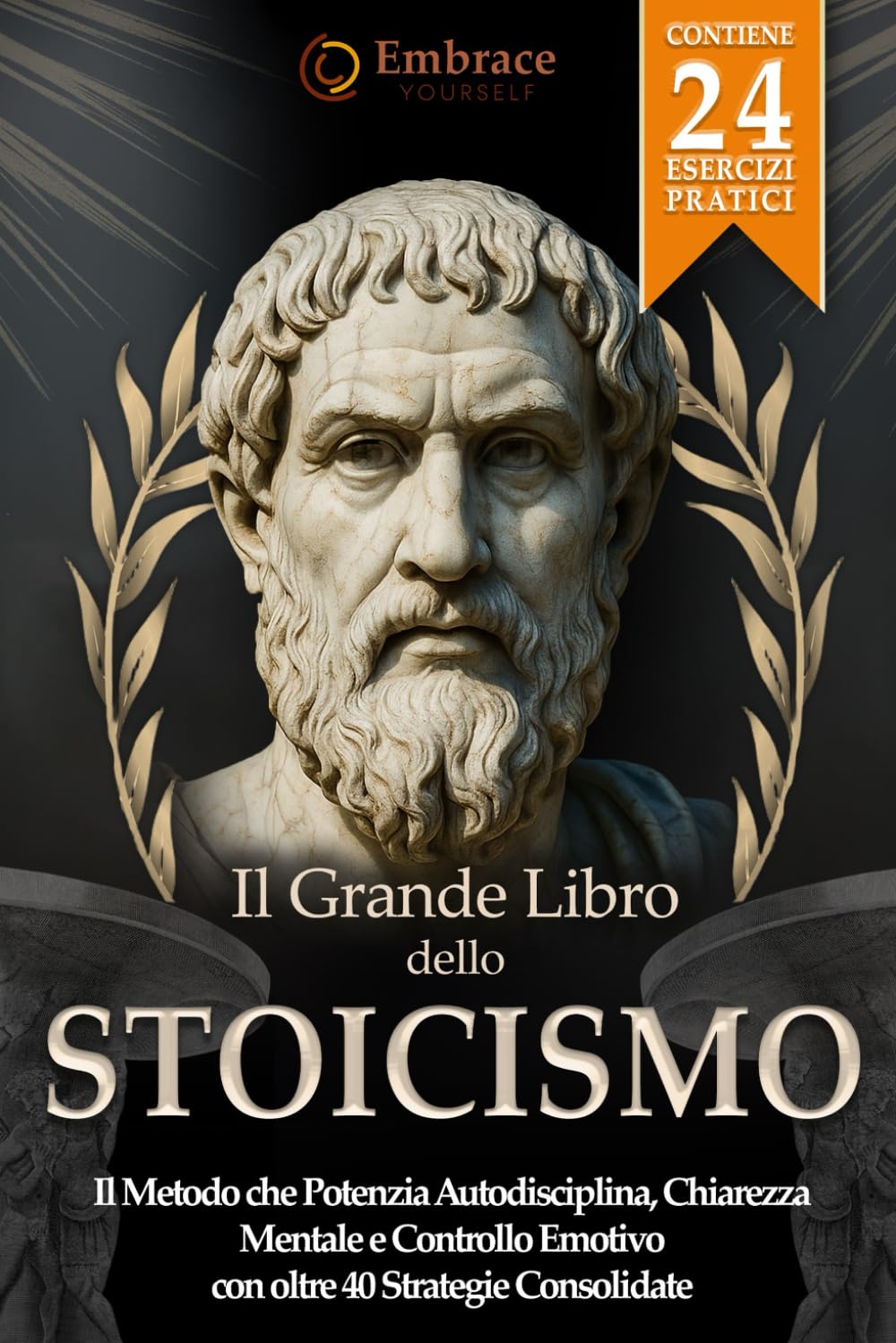 Il Grande Libro dello Stoicismo: Il Metodo che Potenzia Autodisciplina, Chiarezza Mentale e Controllo Emotivo con oltre 40 Strategie Consolidate