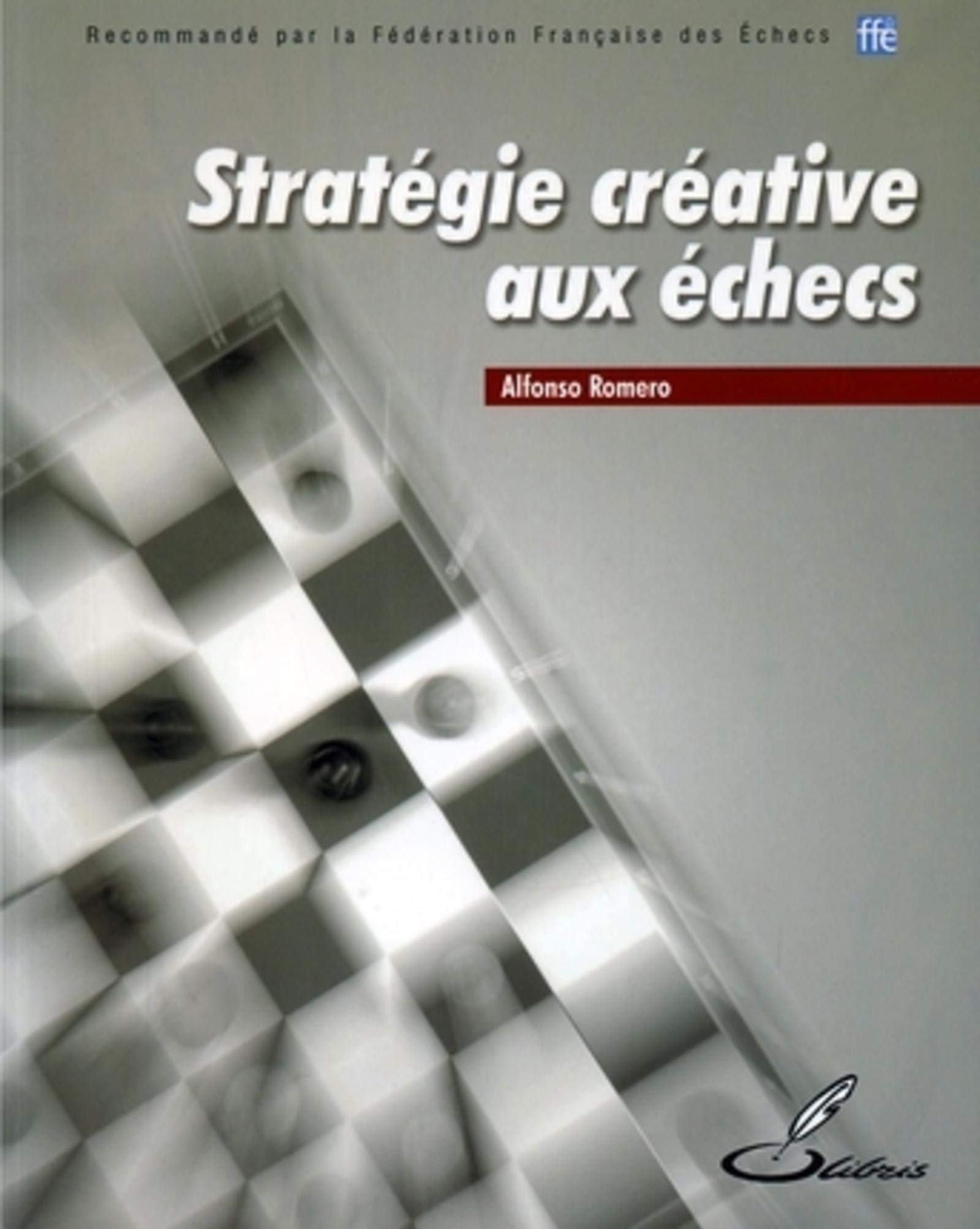 Stratégie créative aux échecs: Recommandé par la Fédération Française des Echecs (FFE)