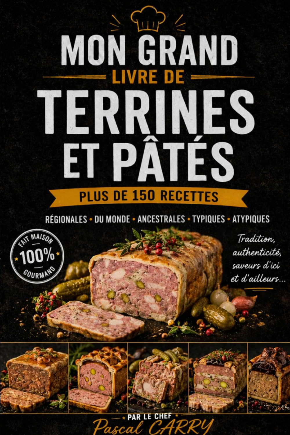 150 RECETTES DE TERRINES & PÂTÉS: Des recettes authentiques, généreuses et gourmandes pour toutes les occasions (Chef Pascal Carry – Les Grands Livres de Cuisine)