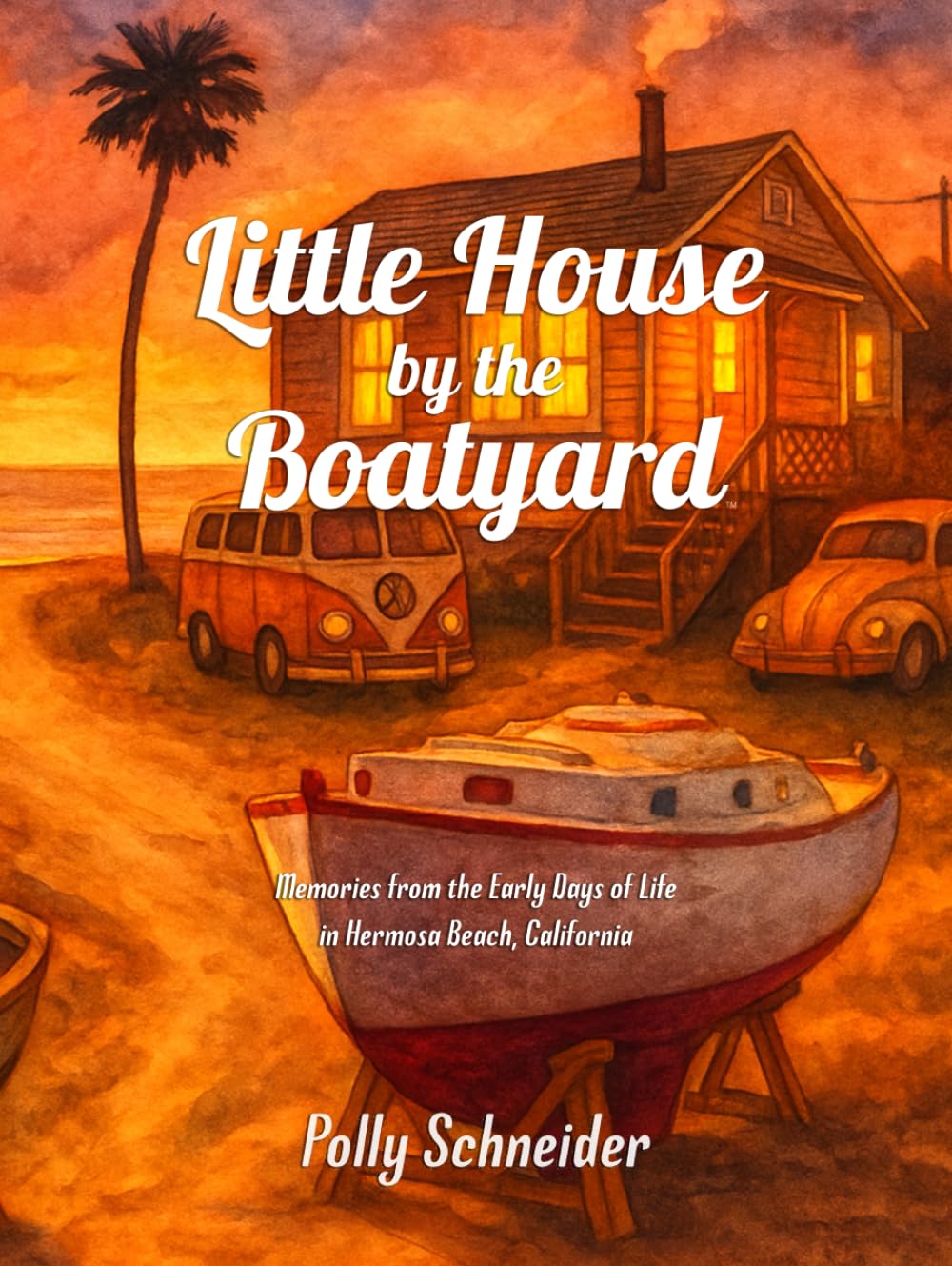 Little House by the Boatyard: Memories from the Early Days of Life in Hermosa Beach, California