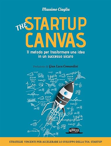 The Startup Canvas. Il metodo per trasformare una idea in un successo sicuro