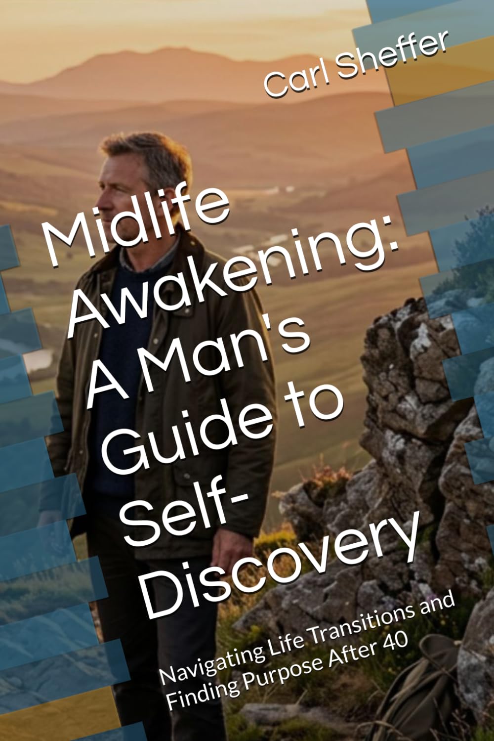 Midlife Awakening: A Man's Guide to Self-Discovery: Navigating Life Transitions and Finding Purpose After 40