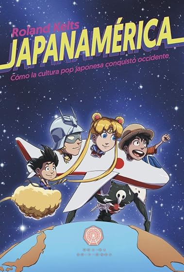 Japanamerica: Como la Cultura Pop Japonesa Conquisto Occidente