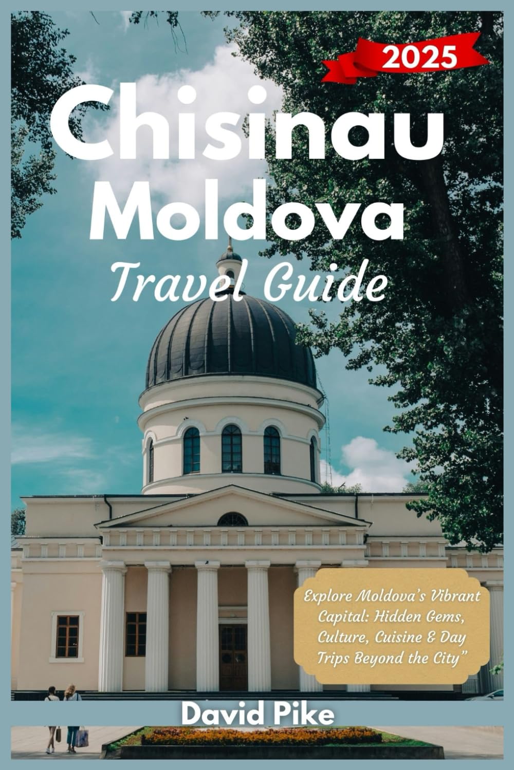 Chisinau Travel Guide 2025: "Explore Moldova’s Vibrant Capital: Hidden Gems, Culture, Cuisine & Day Trips Beyond the City” (Global Trails Travel Guides)