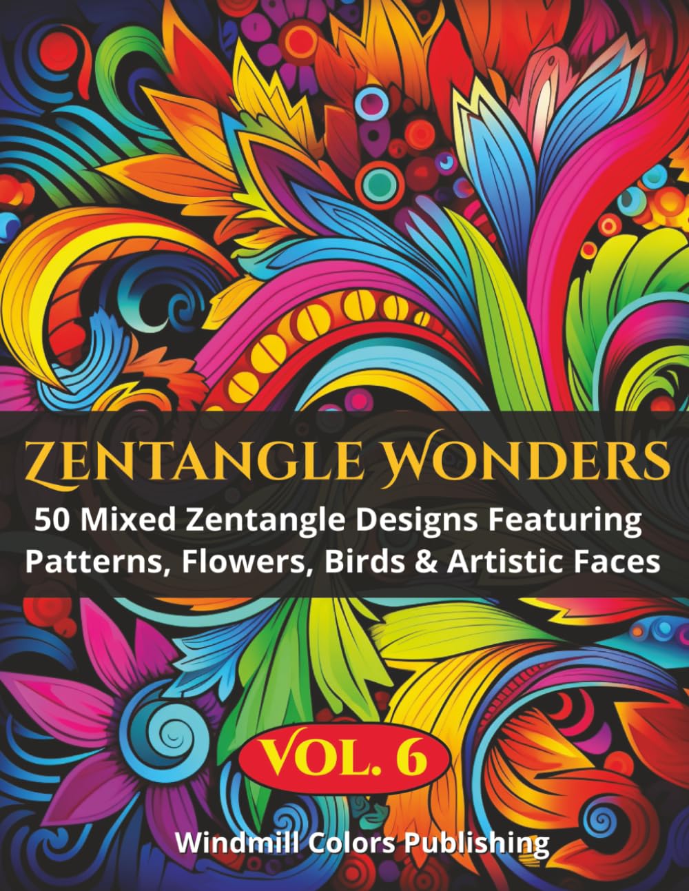 Zentangle Wonders Vol. 6: Coloring Book of 50 Intricate Mixed Zentangle Pieces Featuring Patterns, Birds, Flowers & Faces (Zentangle Wonders Coloring Series)