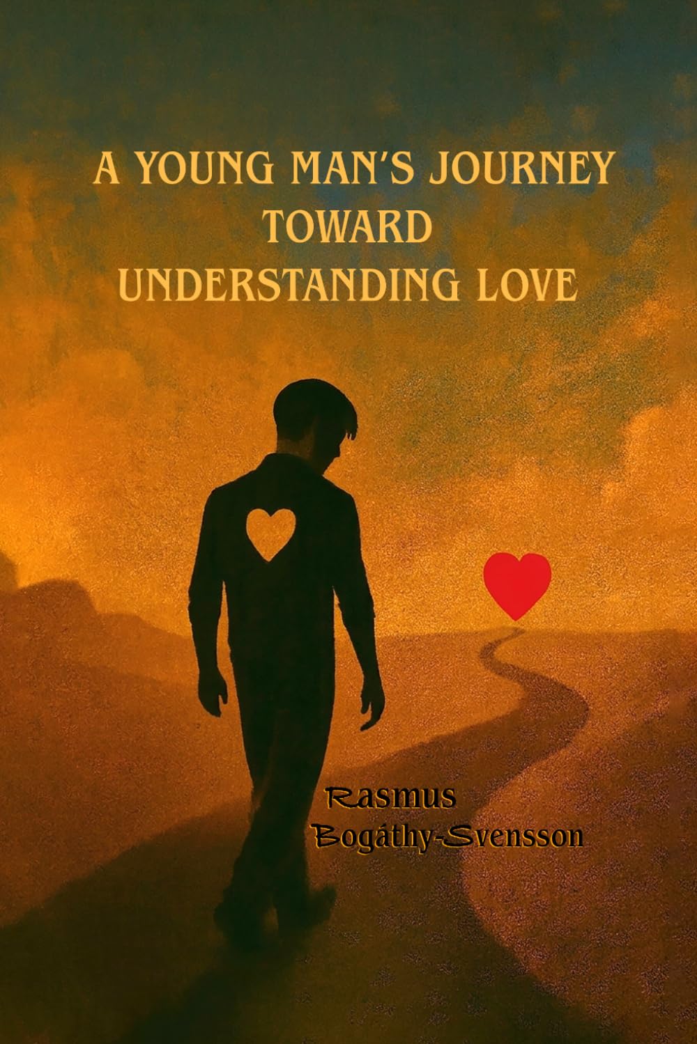 A YOUNG MAN’S JOURNEY TOWARD UNDERSTANDING LOVE: A Journey of Self-Discovery, Healing, and Understanding True Love