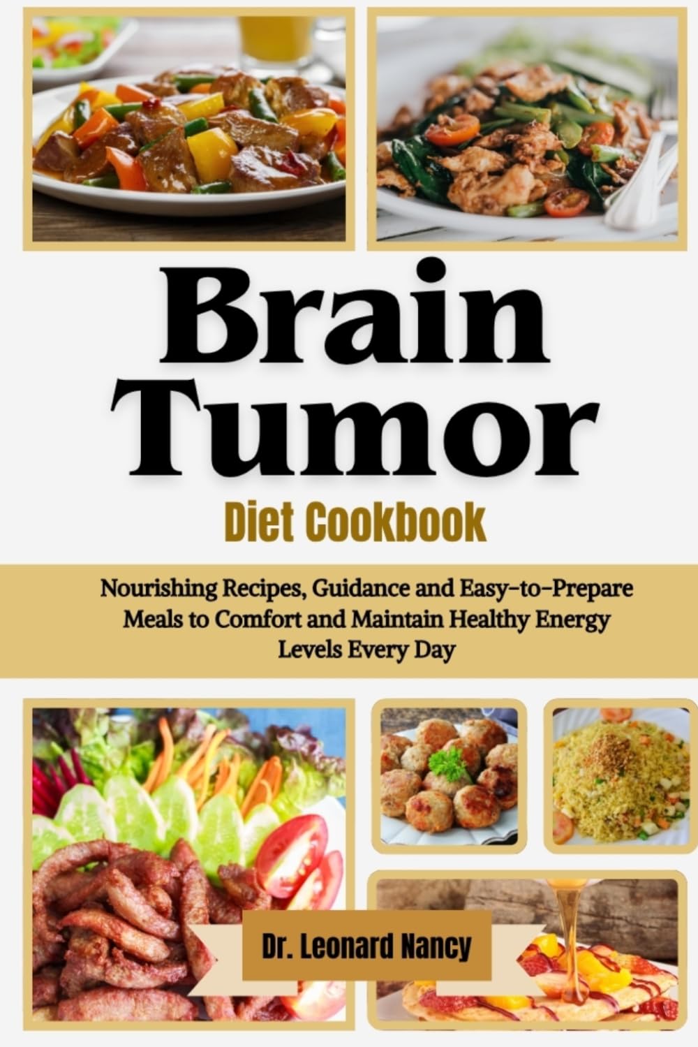 Brain Tumor Diet Cookbook: Nourishing Recipes, Guidance and Easy-to-Prepare Meals to Comfort and Maintain Healthy Energy Levels Every Day