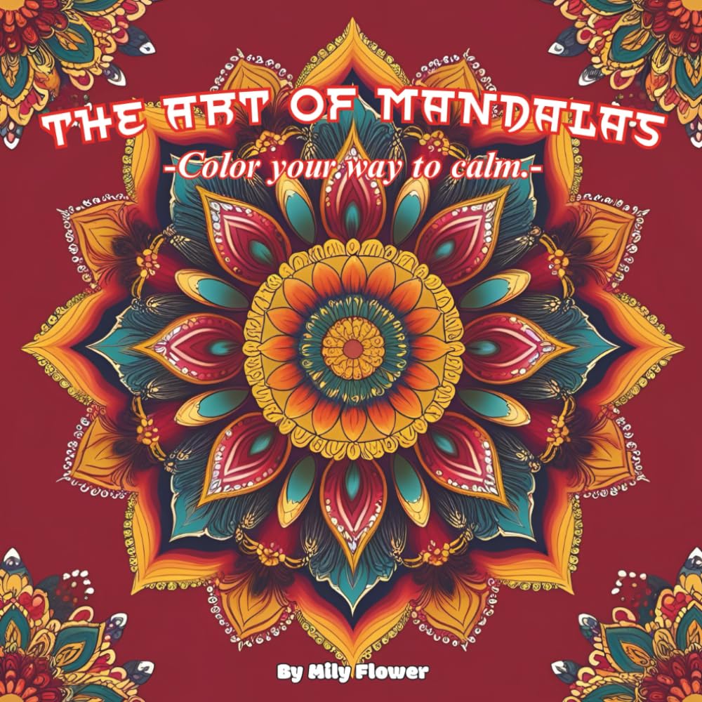 The Art of Mandalas: -Color your way to calm.-