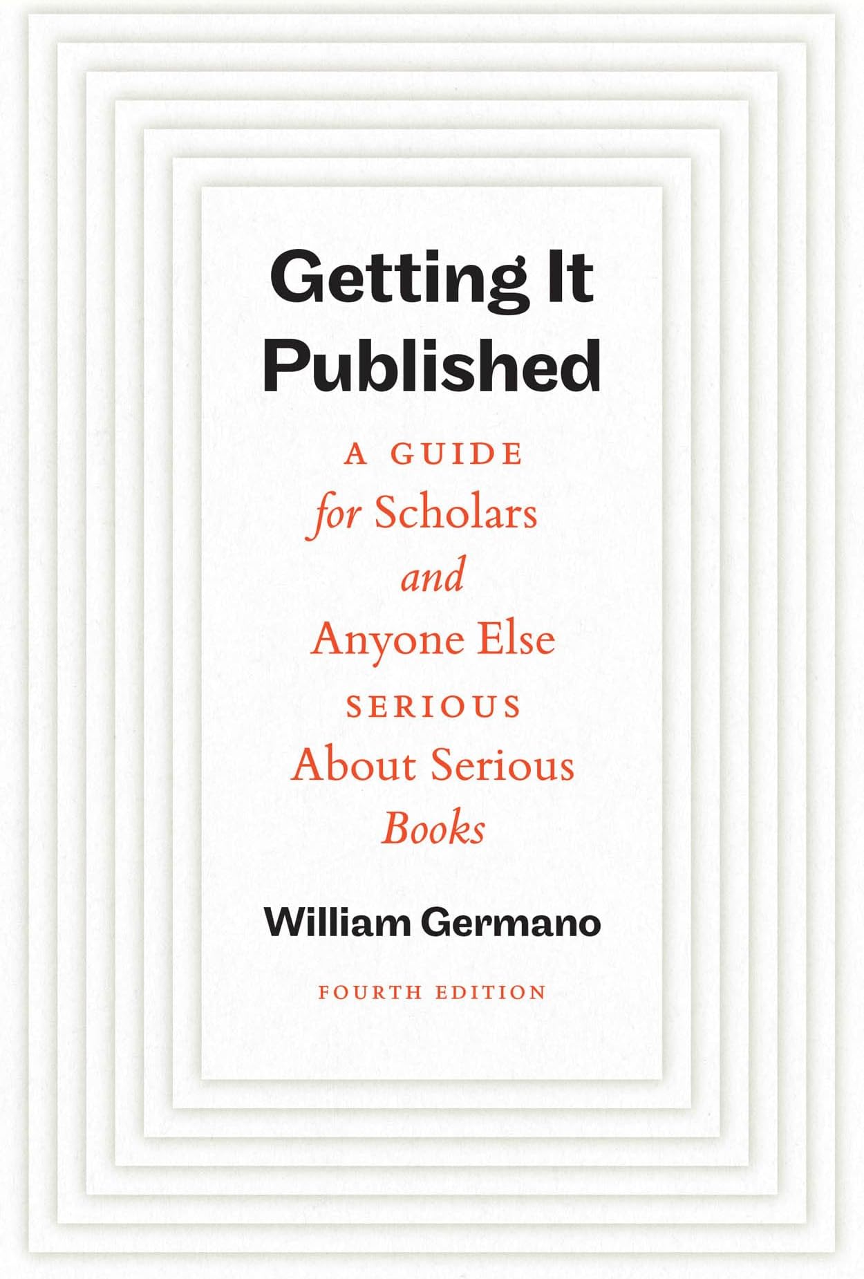 Getting It Published, Fourth Edition: A Guide for Scholars and Anyone Else Serious About Serious Books (Chicago Guides to Writing, Editing, and Publishing)