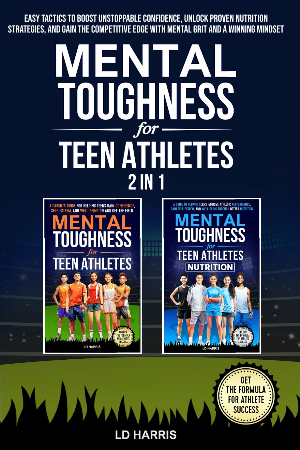 Mental Toughness for Teen Athletes 2 in 1: Easy Tactics to Boost Unstoppable Confidence, Unlock Proven Nutrition Strategies, and Gain the Competitive Edge with Mental Grit and a Winning Mindset