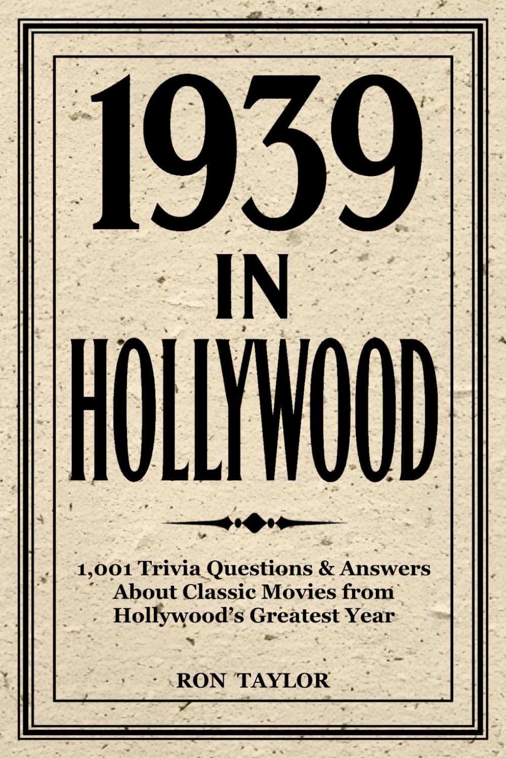 1939 in Hollywood: 1,001 Trivia Questions & Answers About Classic Movies from Hollywood’s Greatest Year: A Deep Dive into 1939’s Top 40 Films