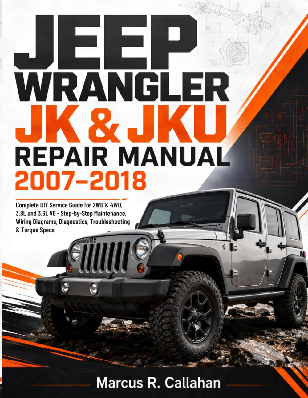 JK & JKU REPAIR MANUAL 2007–2018: Complete DIY Service Guide for 2WD & 4WD, 3.8L and 3.6L V6 — Step-by-Step Maintenance, Wiring Diagrams, Diagnostics, Troubleshooting & Torque Specs