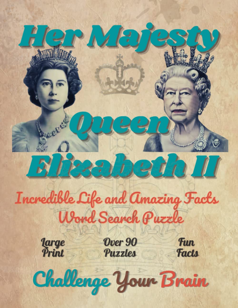 Her Majesty Queen Elizabeth II Word Search Puzzle: Challenge Your Brain - Relaxing Word Find Puzzles About the Incredible Life and Amazing Life of ... II for Stress Relief and Mental Health