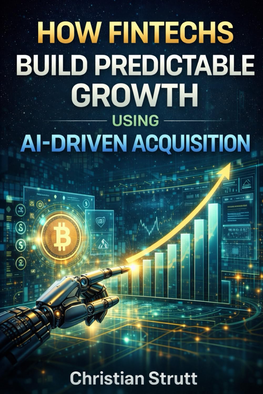 How Fintechs Build Predictable Growth Using AI-Driven Acquisition: Reveals how fintech teams replace campaign chaos with AI-powered systems that drive ... acquisition (Financial Services Marketing)