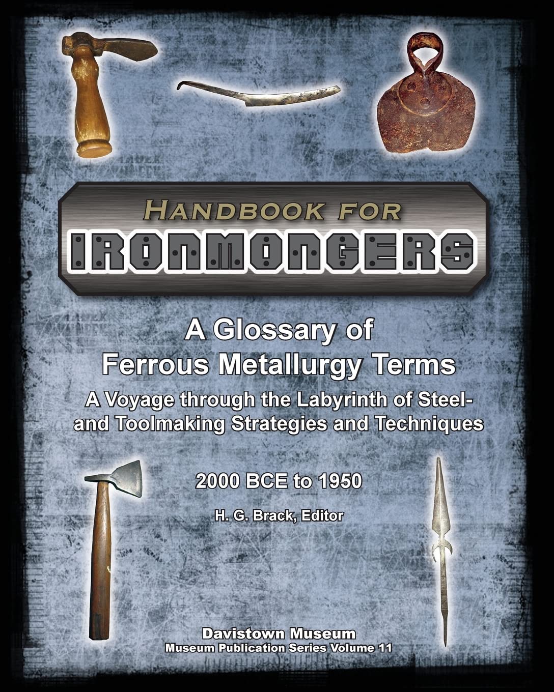 Handbook for Ironmongers: A Glossary of Ferrous Metallurgy Terms: A Voyage through the Labyrinth of Steel- and Toolmaking Strategies and Techniques ... Engendered: Volume 11 (Hand Tools in History)
