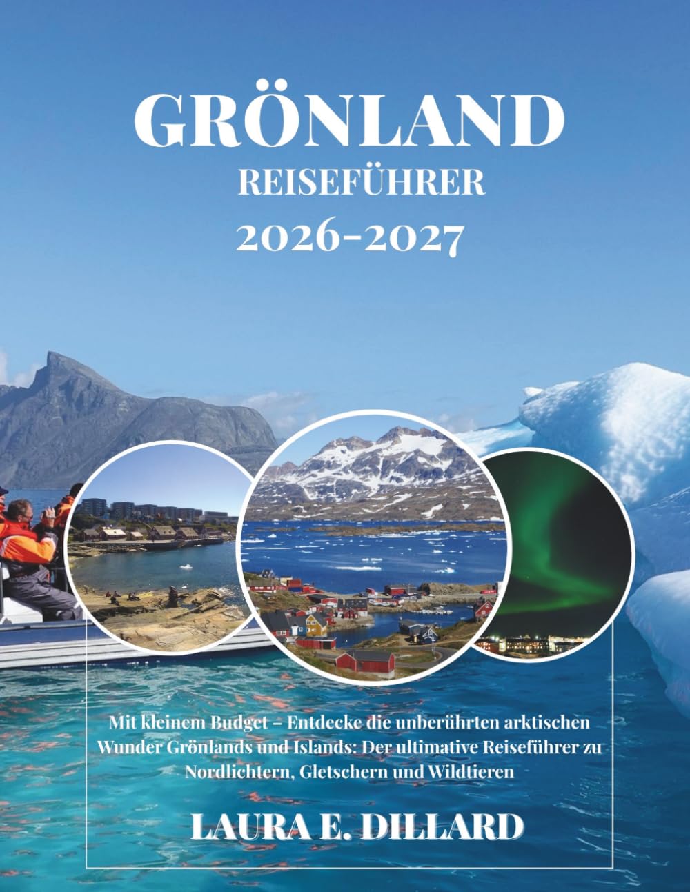 GRÖNLAND-REISEFÜHRER 2026-2027: Mit kleinem Budget – Entdecke die unberührten arktischen Wunder Grönlands und Islands: Der ultimative Reiseführer zu ... A Budget Traveler’s Guide to Scandinavia)
