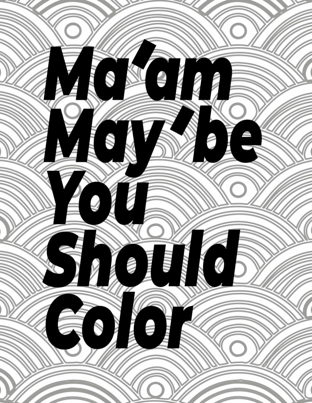 Ma'am, Maybe You Should Color