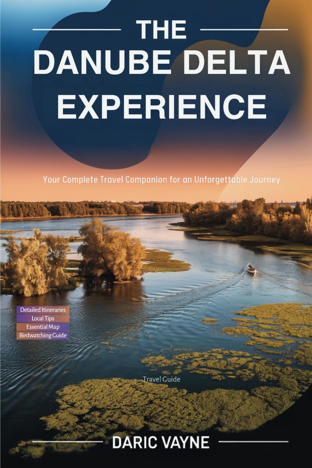 The Danube Delta Experience (Travel Guide): Your Complete Travel Companion for an Unforgettable Journey