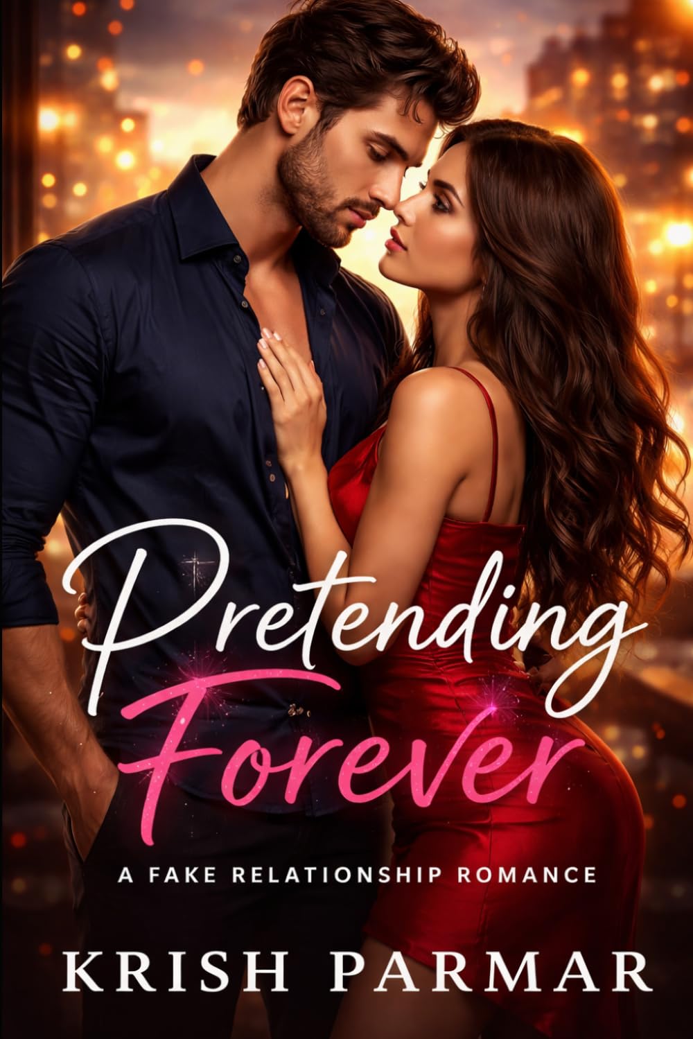 PRETENDING FOREVER: A Fake Relationship Romance Novel