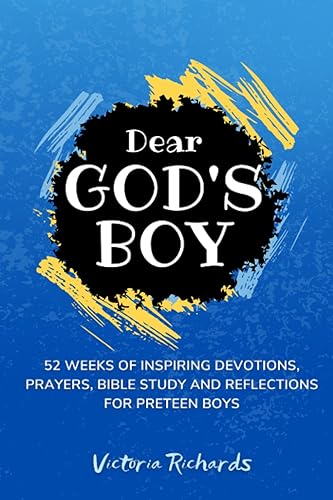 Dear God's Boy: A Christian Devotional For Preteen Boys: 52 Weeks of Inspiring Devotions, Prayers, Bible Study and Reflections For Preteen Boys Ages 9-12 To Build A Close Walk With God