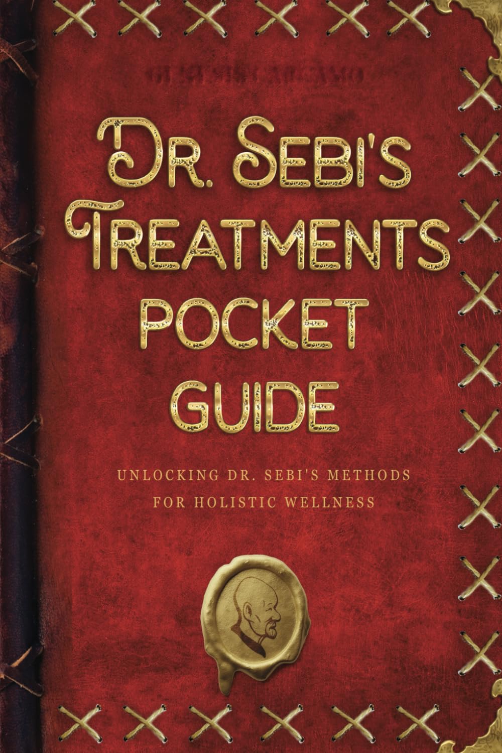 Dr. Sebi's Treatments Pocket Guide: Unlocking Dr. Sebi's Methods for Holistic Wellness (Dr. Sebi's Guides)