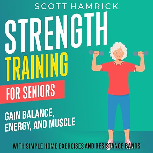 Strength Training for Seniors: Gain Balance, Energy, and Muscle with Simple Home Exercises and Resistance Bands