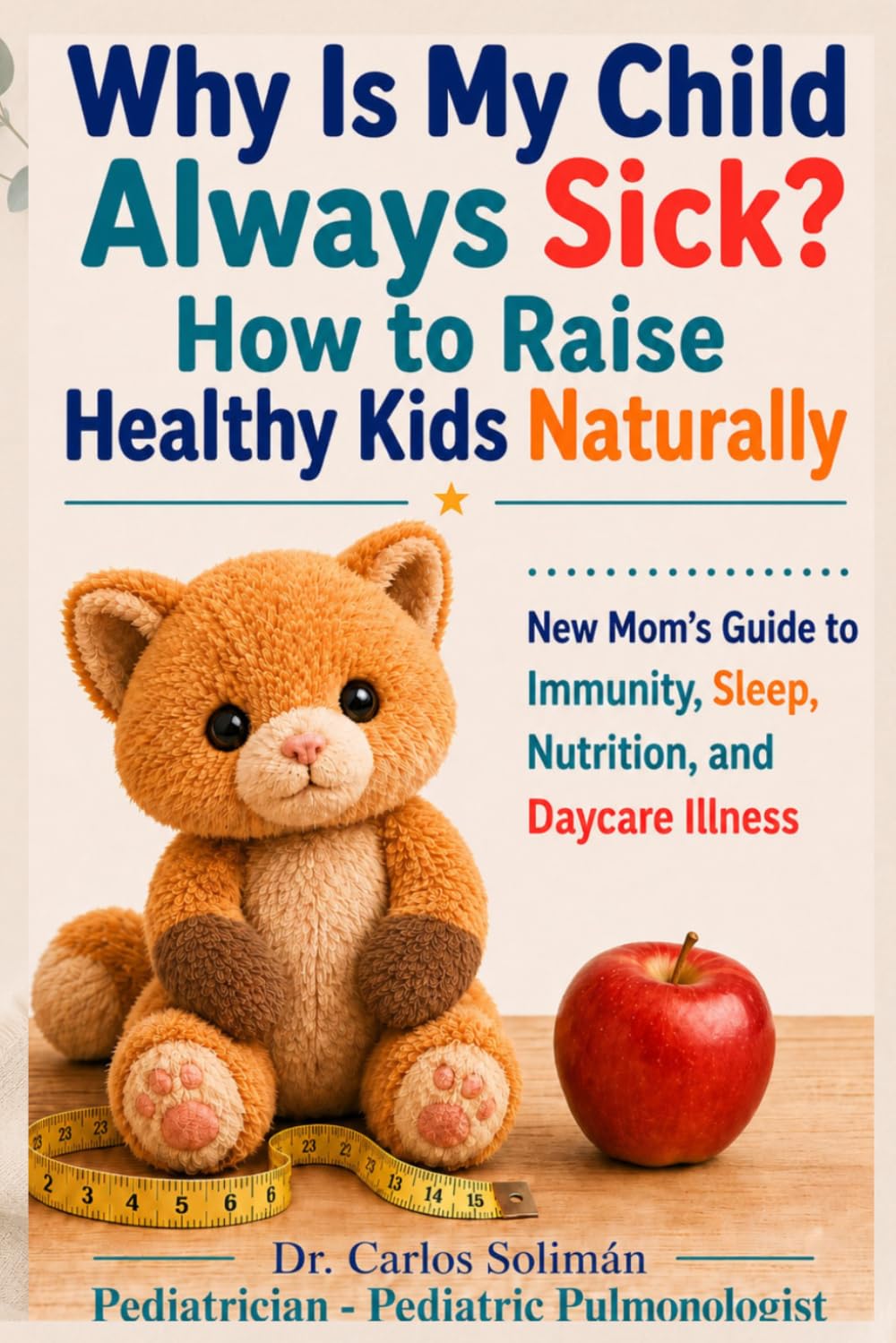 Why Is My Child Always Sick? How to Raise Healthy Kids Naturally: New Mom Guide to Natural Immune Support for Kids Who Get Sick Often — Daycare Illness, Sleep, Nutrition, and Healthy Habits