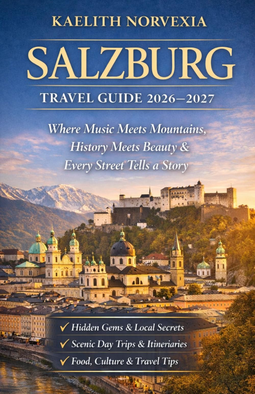 SALZBURG TRAVEL GUIDE 2026–2027: Where Music Meets Mountains, History Meets Beauty & Every Street Tells a Story