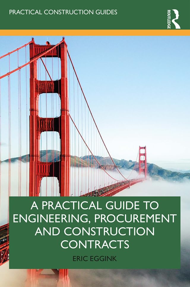 A Practical Guide to Engineering, Procurement and Construction Contracts: An Informed Approach to Decision Making (Practical Construction Guides)
