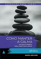 Como manter a calma: Um guia clássico para lidar com a raiva